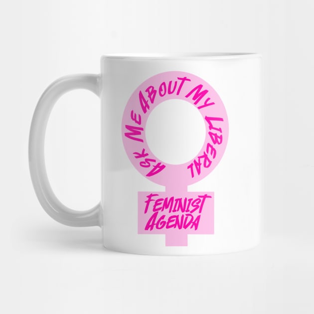 Ask Me About My Liberal Feminist Agenda by Becky-Marie